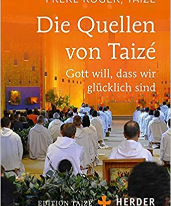 Die Quellen von Taizé: Gott will, dass wir glücklich sind