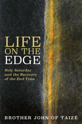 Life on the Edge – Holy Saturday and the Recovery of the End Time