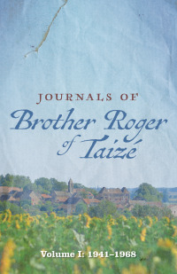 Journals of Brother Roger of Taizé - Volume 1 : 1941-1968