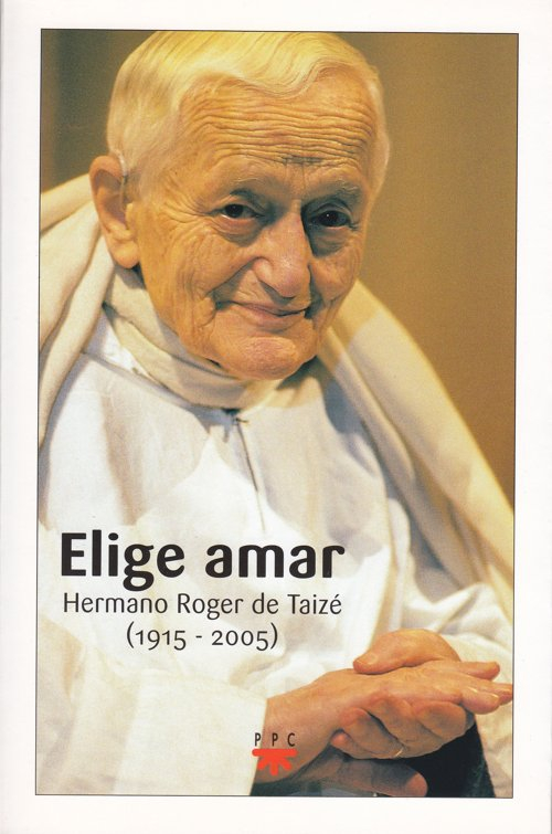 Elige amar – Hermano Roger de Taizé (1915-2005)